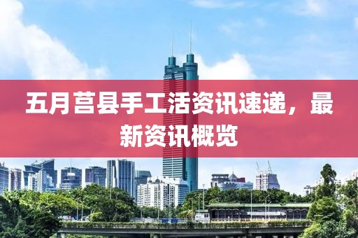五月莒縣手工活資訊速遞,最新資訊概覽